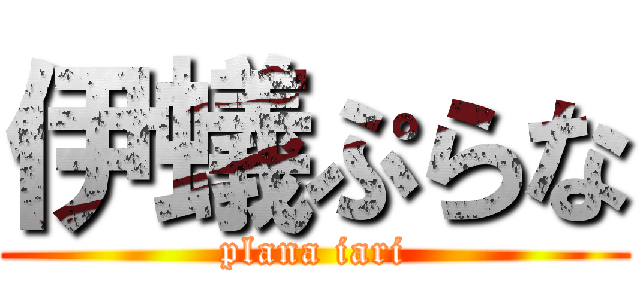 伊蟻ぷらな (plana iari)