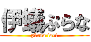 伊蟻ぷらな (plana iari)