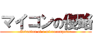 マイコンの侵略 (Invasion of a microcomputer)
