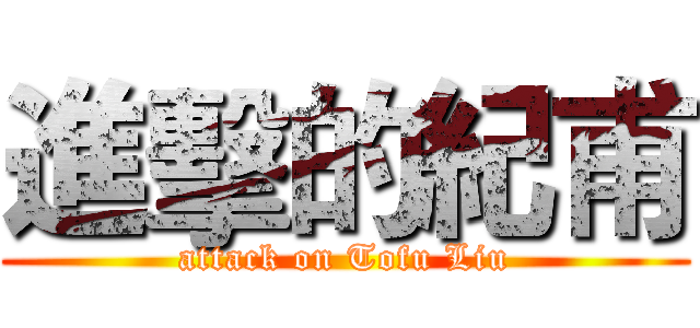 進擊的紀甫 (attack on Tofu Liu)