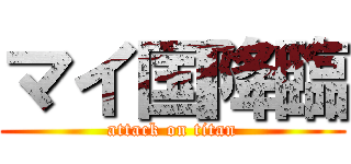 マイ国降臨 (attack on titan)