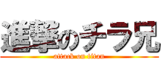 進撃のチラ兄 (attack on titan)