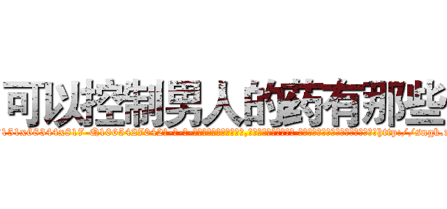 可以控制男人的药有那些 (可以控制男人的药有那些【电-话151x68344x817-Q1065427042元-吉-药-业】我们做的是长期生意,靠的是老客户长期支持 可以控制男人的药有那些在发表了一篇http://sngk.net/77uPRp

参考消息网我们做的是长期生意,靠的是老客户长期支持也许我们早该意识到，就连鲍勃·霍斯金斯（金球奖戏剧类电影男主角 
)