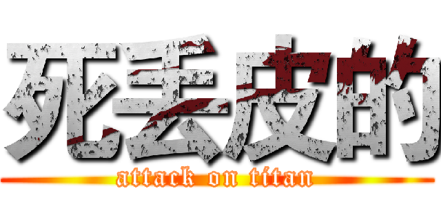 死丢皮的 (attack on titan)
