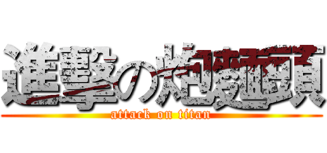 進擊の炮麵頭 (attack on titan)