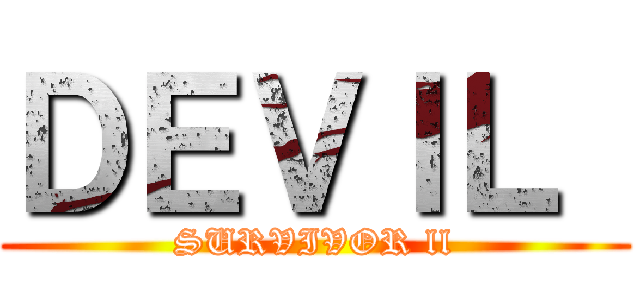 ＤＥＶＩＬ  (SURVIVOR ll)