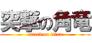 突撃の角竜 (attack on titan)