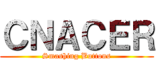 ＣＮＡＣＥＲ (Smashing Buttons)