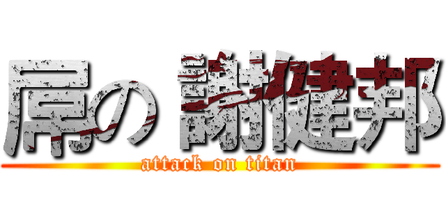 屌の 謝健邦 (attack on titan)