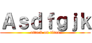 Ａｓｄｆｇｊｋ (attack on titan)