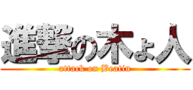 進撃の木ょ人 (attack on Beatin)