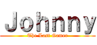 Ｊｏｈｎｎｙ (The Last Gamer)