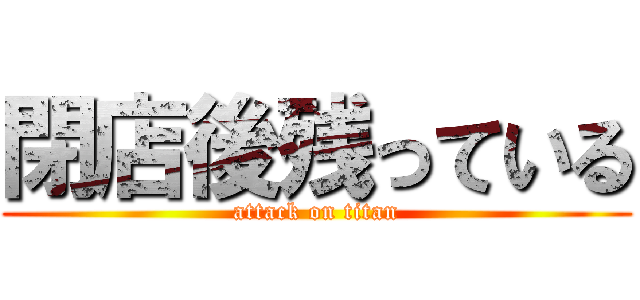 閉店後残っている (attack on titan)