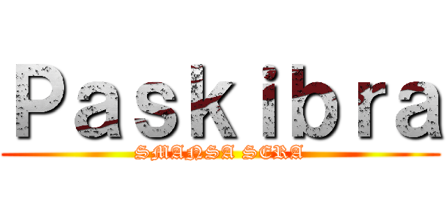 Ｐａｓｋｉｂｒａ (SMANSA SERA)