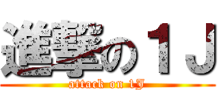 進撃の１Ｊ (attack on 1J)