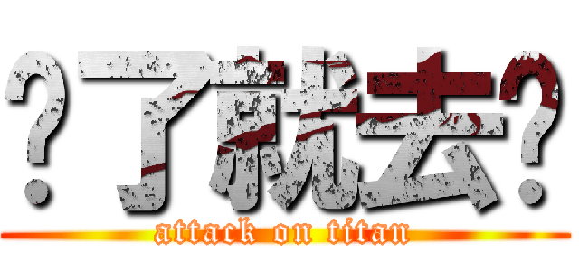 懂了就去呗 (attack on titan)