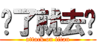 懂了就去呗 (attack on titan)