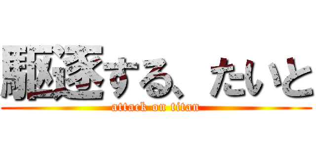 駆逐する、たいと (attack on titan)