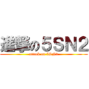進撃の５ＳＮ２ (attack on 5SN2)