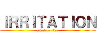 ＩＲＲＩＴＡＴＩＯＮ (attack on titan)