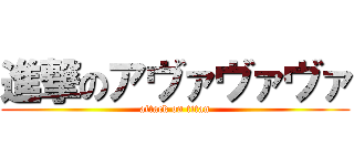 進撃のアヴァヴァヴァ (attack on titan)