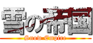 雪の帝国 (Snow Empire)