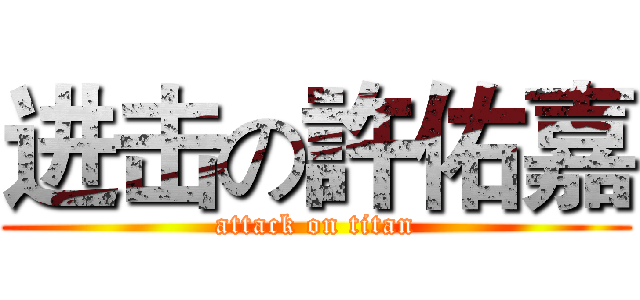 进击の許佑嘉 (attack on titan)