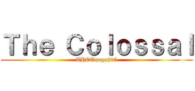 Ｔｈｅ Ｃｏｌｏｓｓａｌ (THEOmega215)