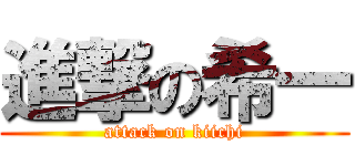 進撃の希一 (attack on kiichi)
