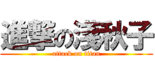 進撃の淺秋子 (attack on titan)
