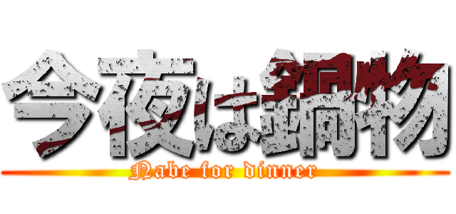 今夜は鍋物 (Nabe for dinner)