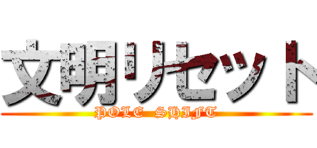 文明リセット (POLE  SHIFT)