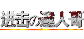 进击の達人哥 (哈哈)