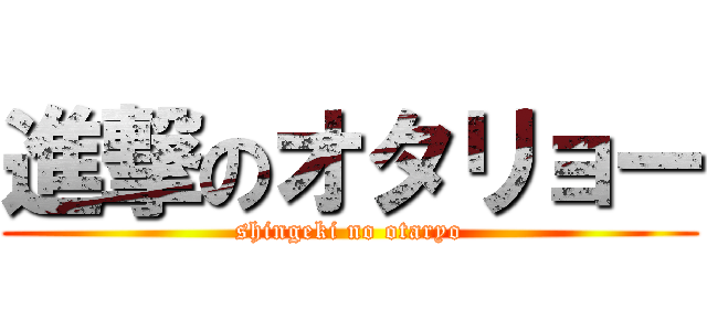 進撃のオタリョー (shingeki no otaryo)