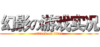 幻影の游戏实况 (attack on titan)