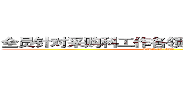 全员针对采购科工作各领域问题点进行检讨 (attack on titan)