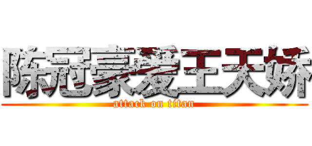 陈冠豪爱王天娇 (attack on titan)