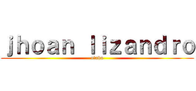 ｊｈｏａｎ ｌｉｚａｎｄｒｏ (otaku)