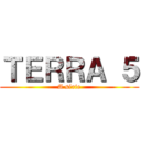 ＴＥＲＲＡ ５ (A série)