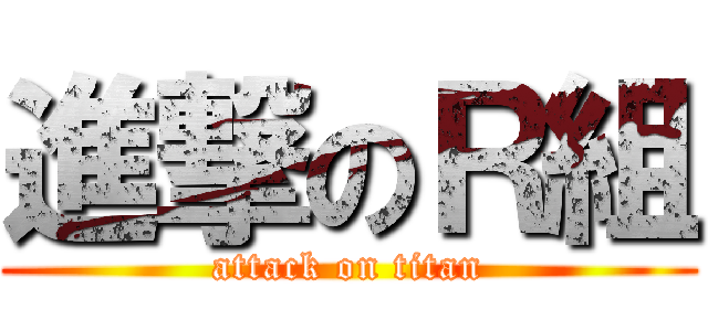 進撃のＲ組 (attack on titan)
