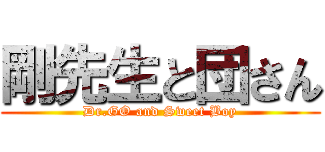 剛先生と団さん (Dr.GO and Sweet Boy)