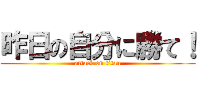 昨日の自分に勝て！ (attack on titan)