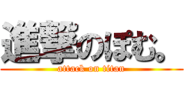 進撃のぽむ。 (attack on titan)
