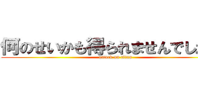何のせいかも得られませんでした！！ (attack on titan)