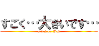 すごく…大きいです… (attack on titan)