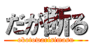 だが断る (okotowarisimasu)