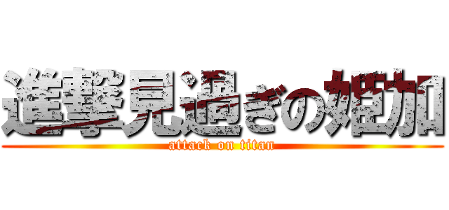 進撃見過ぎの姫加 (attack on titan)