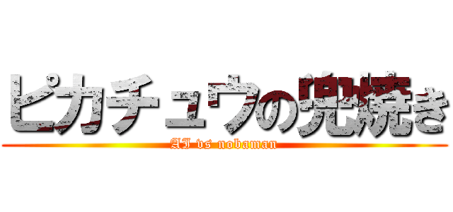 ピカチュウの兜焼き (AI vs nobaman)