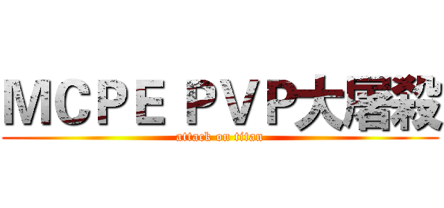 ＭＣＰＥ ＰＶＰ大屠殺 (attack on titan)
