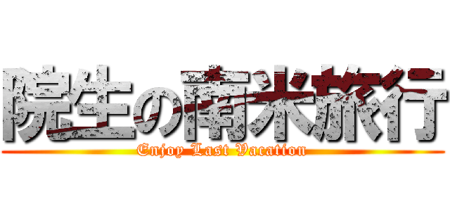 院生の南米旅行 (Enjoy Last Vacation)